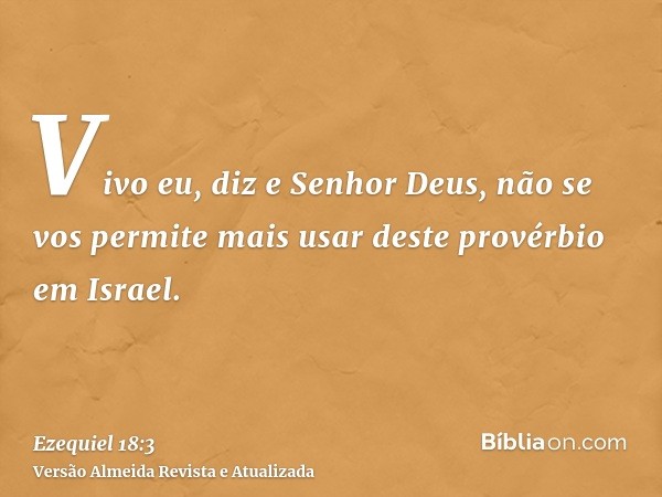 Vivo eu, diz e Senhor Deus, não se vos permite mais usar deste provérbio em Israel.