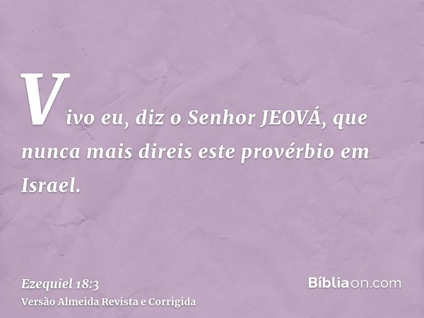 Vivo eu, diz o Senhor JEOVÁ, que nunca mais direis este provérbio em Israel.