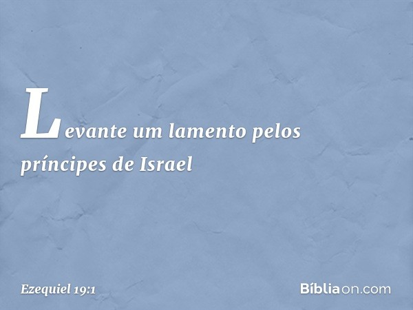 "Levante um lamento pelos príncipes de Israel -- Ezequiel 19:1