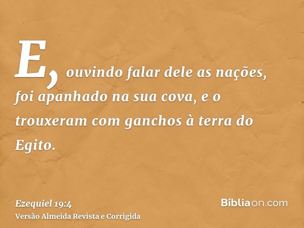 E, ouvindo falar dele as nações, foi apanhado na sua cova, e o trouxeram com ganchos à terra do Egito.