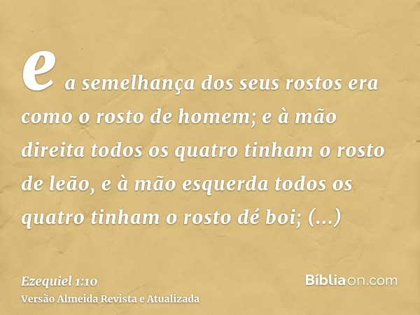 e a semelhança dos seus rostos era como o rosto de homem; e à mão direita todos os quatro tinham o rosto de leão, e à mão esquerda todos os quatro tinham o rost