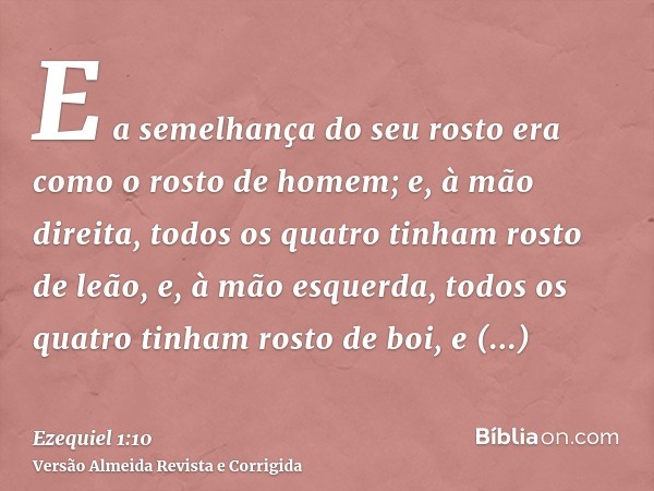 E a semelhança do seu rosto era como o rosto de homem; e, à mão direita, todos os quatro tinham rosto de leão, e, à mão esquerda, todos os quatro tinham rosto d