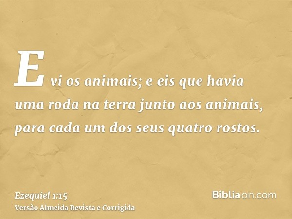 E vi os animais; e eis que havia uma roda na terra junto aos animais, para cada um dos seus quatro rostos.