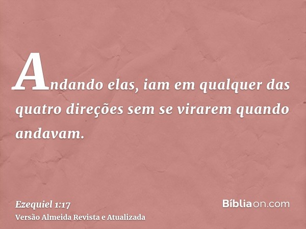 Andando elas, iam em qualquer das quatro direções sem se virarem quando andavam.