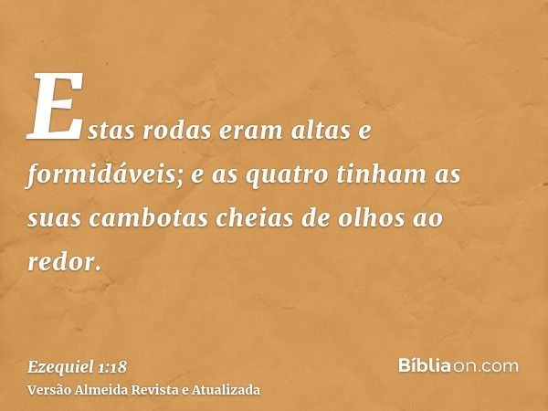 Estas rodas eram altas e formidáveis; e as quatro tinham as suas cambotas cheias de olhos ao redor.