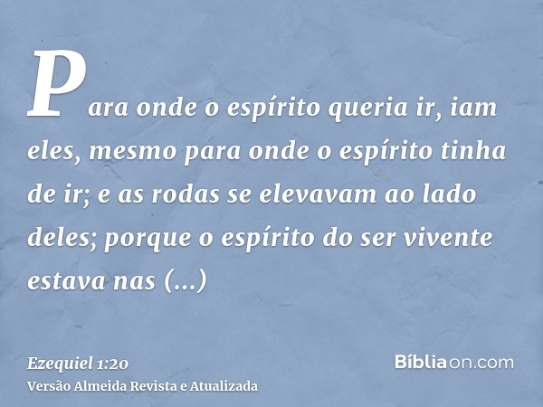 Para onde o espírito queria ir, iam eles, mesmo para onde o espírito tinha de ir; e as rodas se elevavam ao lado deles; porque o espírito do ser vivente estava 