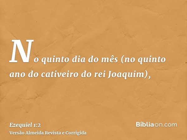 No quinto dia do mês (no quinto ano do cativeiro do rei Joaquim),
