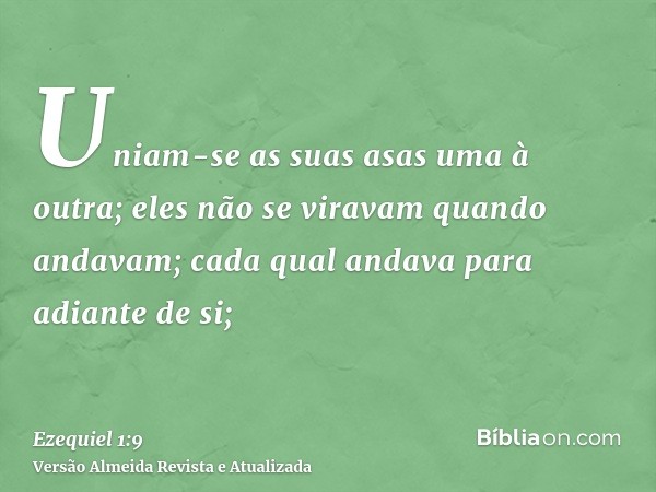 Uniam-se as suas asas uma à outra; eles não se viravam quando andavam; cada qual andava para adiante de si;