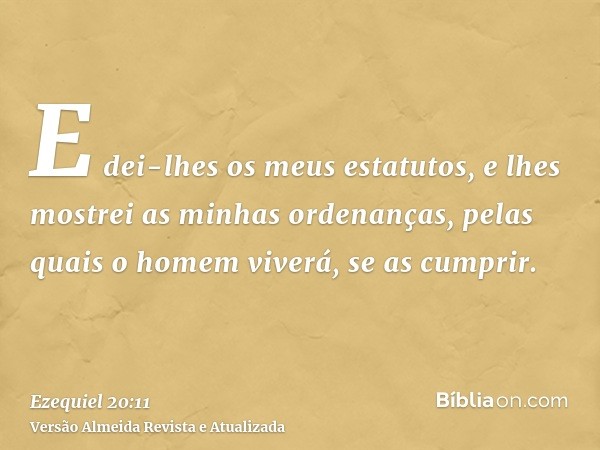 E dei-lhes os meus estatutos, e lhes mostrei as minhas ordenanças, pelas quais o homem viverá, se as cumprir.