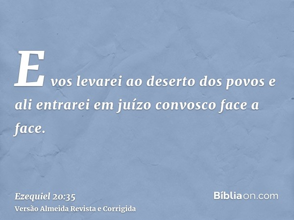 E vos levarei ao deserto dos povos e ali entrarei em juízo convosco face a face.