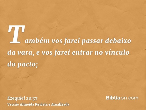 Também vos farei passar debaixo da vara, e vos farei entrar no vínculo do pacto;