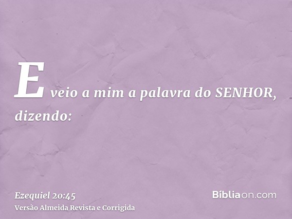 E veio a mim a palavra do SENHOR, dizendo: