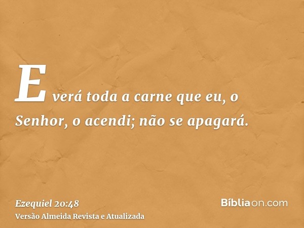 E verá toda a carne que eu, o Senhor, o acendi; não se apagará.