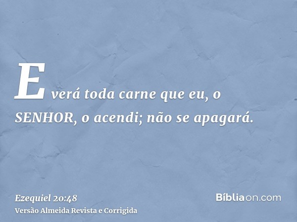 E verá toda carne que eu, o SENHOR, o acendi; não se apagará.