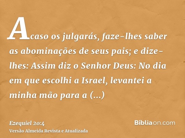 Acaso os julgarás, faze-lhes saber as abominações de seus pais; e dize-lhes: Assim diz o Senhor Deus: No dia em que escolhi a Israel, levantei a minha mão para 