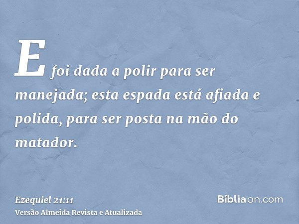 E foi dada a polir para ser manejada; esta espada está afiada e polida, para ser posta na mão do matador.