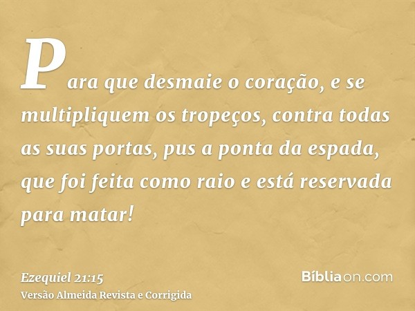 Para que desmaie o coração, e se multipliquem os tropeços, contra todas as suas portas, pus a ponta da espada, que foi feita como raio e está reservada para mat