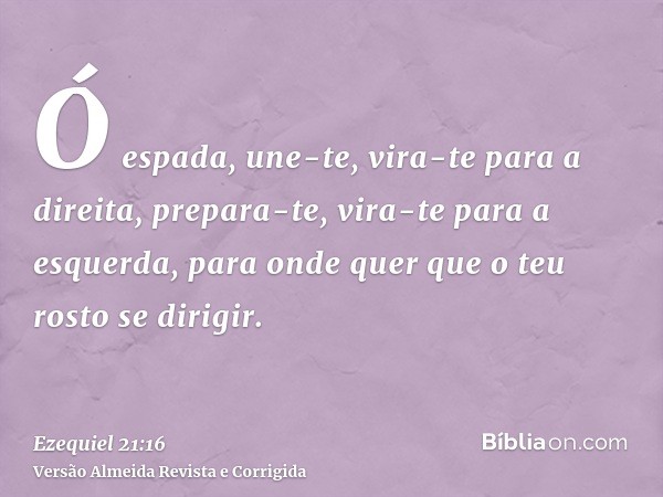 Ó espada, une-te, vira-te para a direita, prepara-te, vira-te para a esquerda, para onde quer que o teu rosto se dirigir.