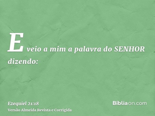 E veio a mim a palavra do SENHOR dizendo: