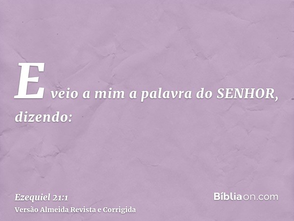 E veio a mim a palavra do SENHOR, dizendo: