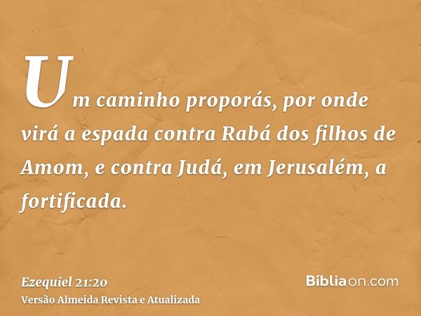 Um caminho proporás, por onde virá a espada contra Rabá dos filhos de Amom, e contra Judá, em Jerusalém, a fortificada.