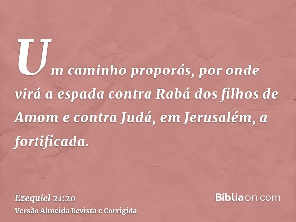 Um caminho proporás, por onde virá a espada contra Rabá dos filhos de Amom e contra Judá, em Jerusalém, a fortificada.