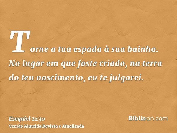 Torne a tua espada à sua bainha. No lugar em que foste criado, na terra do teu nascimento, eu te julgarei.