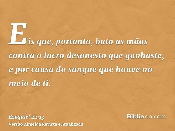 Eis que, portanto, bato as mãos contra o lucro desonesto que ganhaste, e por causa do sangue que houve no meio de ti.