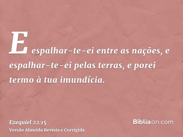 E espalhar-te-ei entre as nações, e espalhar-te-ei pelas terras, e porei termo à tua imundícia.