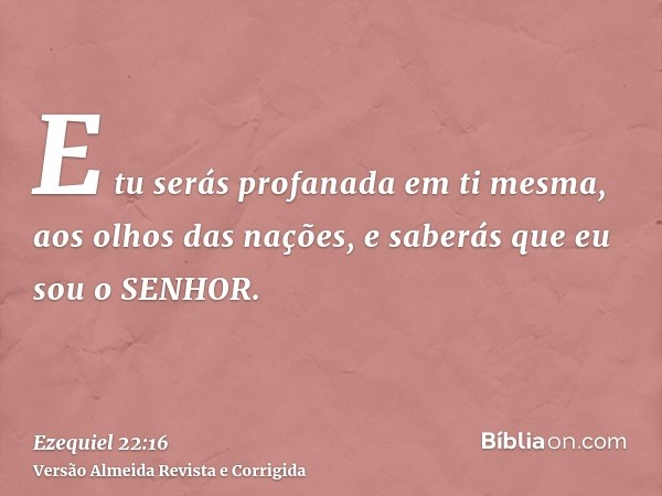 E tu serás profanada em ti mesma, aos olhos das nações, e saberás que eu sou o SENHOR.