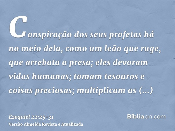 Conspiração dos seus profetas há no meio dela, como um leão que ruge, que arrebata a presa; eles devoram vidas humanas; tomam tesouros e coisas preciosas; multi