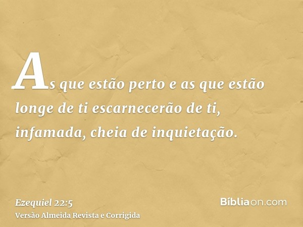 As que estão perto e as que estão longe de ti escarnecerão de ti, infamada, cheia de inquietação.