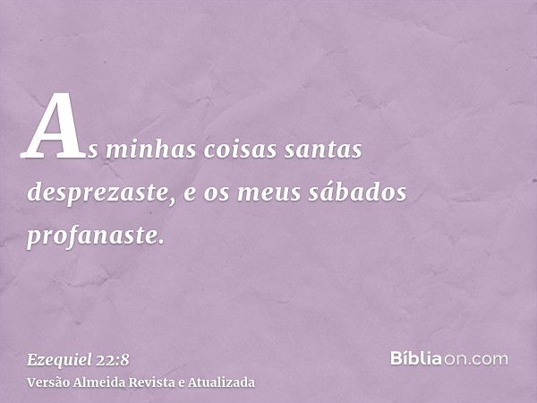 As minhas coisas santas desprezaste, e os meus sábados profanaste.