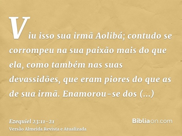 Viu isso sua irmã Aolibá; contudo se corrompeu na sua paixão mais do que ela, como também nas suas devassidões, que eram piores do que as de sua irmã.Enamorou-s