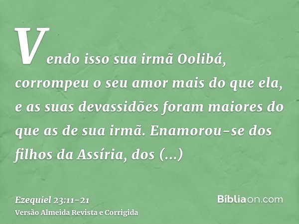 Vendo isso sua irmã Oolibá, corrompeu o seu amor mais do que ela, e as suas devassidões foram maiores do que as de sua irmã.Enamorou-se dos filhos da Assíria, d