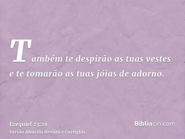 Também te despirão as tuas vestes e te tomarão as tuas jóias de adorno.