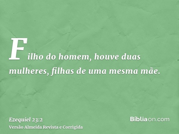 Filho do homem, houve duas mulheres, filhas de uma mesma mãe.