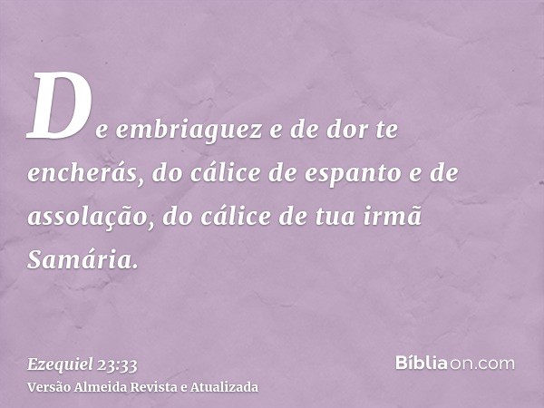 De embriaguez e de dor te encherás, do cálice de espanto e de assolação, do cálice de tua irmã Samária.