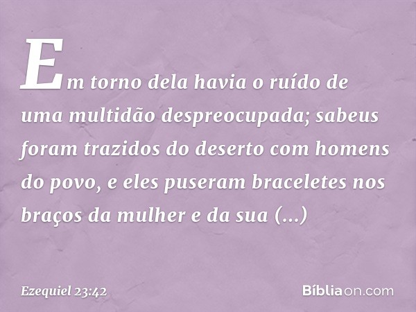 "Em torno dela havia o ruído de uma multidão despreocupada; sabeus foram trazidos do deserto com homens do povo, e eles puseram braceletes nos braços da mulher 