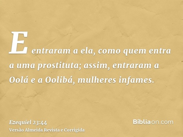 E entraram a ela, como quem entra a uma prostituta; assim, entraram a Oolá e a Oolibá, mulheres infames.