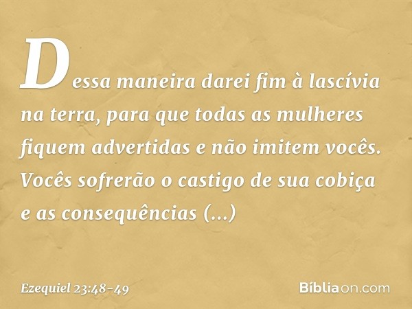 "Dessa maneira darei fim à lascívia na terra, para que todas as mulheres fiquem advertidas e não imitem vocês. Vocês sofrerão o castigo de sua cobiça e as conse