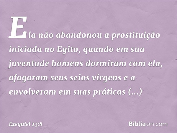 Ela não abandonou a prostituição iniciada no Egito, quando em sua juventude homens dormiram com ela, afagaram seus seios virgens e a envolveram em suas práticas