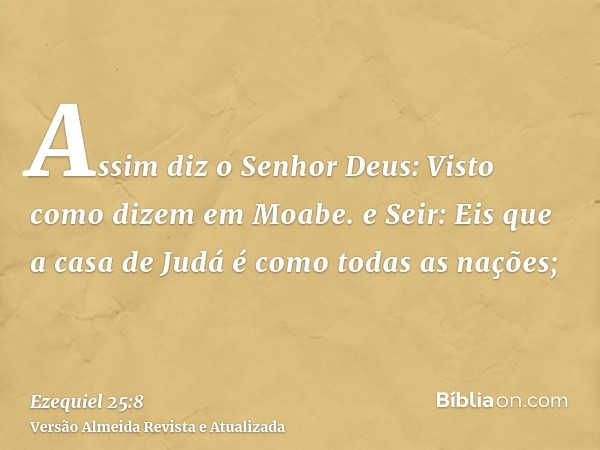 Assim diz o Senhor Deus: Visto como dizem em Moabe. e Seir: Eis que a casa de Judá é como todas as nações;