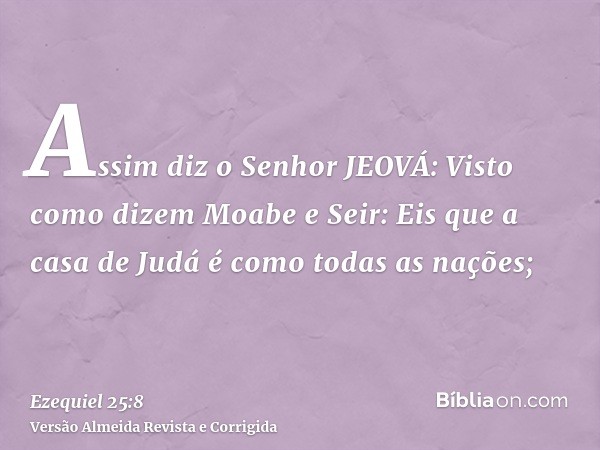 Assim diz o Senhor JEOVÁ: Visto como dizem Moabe e Seir: Eis que a casa de Judá é como todas as nações;