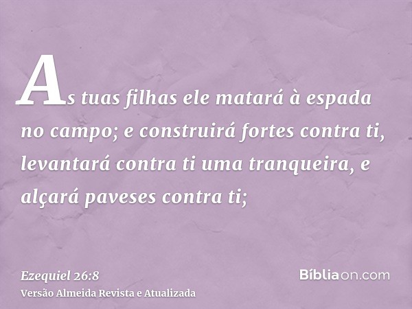 As tuas filhas ele matará à espada no campo; e construirá fortes contra ti, levantará contra ti uma tranqueira, e alçará paveses contra ti;