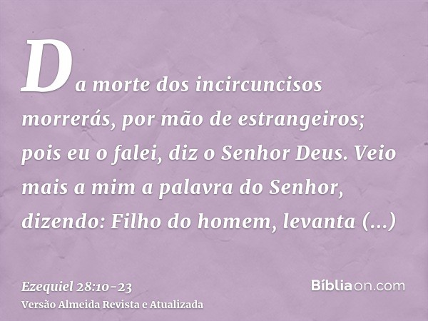 Da morte dos incircuncisos morrerás, por mão de estrangeiros; pois eu o falei, diz o Senhor Deus.Veio mais a mim a palavra do Senhor, dizendo:Filho do homem, le