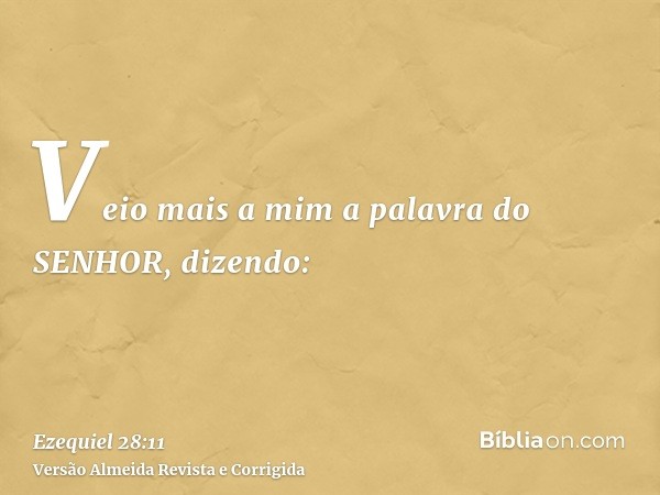 Veio mais a mim a palavra do SENHOR, dizendo: