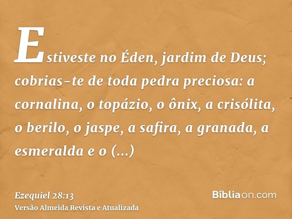 Estiveste no Éden, jardim de Deus; cobrias-te de toda pedra preciosa: a cornalina, o topázio, o ônix, a crisólita, o berilo, o jaspe, a safira, a granada, a esm