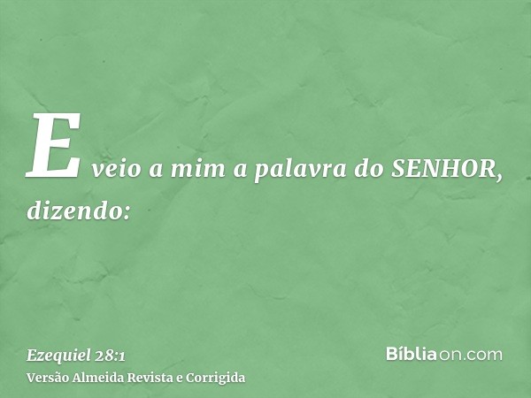 E veio a mim a palavra do SENHOR, dizendo:
