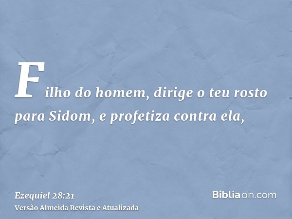 Filho do homem, dirige o teu rosto para Sidom, e profetiza contra ela,